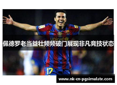 佩德罗老当益壮频频破门展现非凡竞技状态