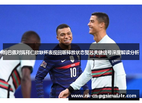 姆巴佩对阵拜仁欧联杯表现回暖释放状态复苏关键信号深度解读分析 姆巴佩对阵拜仁欧联杯表现回暖释放状态复苏关键信号深度解读分析